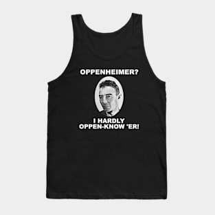 Oppenheimer? I Hardly Oppen-Know 'er! Tank Top